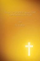 Things I've Learned about God from Parenting My Kids: Life Lessons for God's Children 1502723883 Book Cover