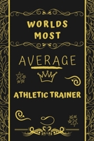 Worlds Most Average Athletic Trainer: Perfect Gag Gift For An Average Athletic Trainer Who Deserves This Award! | Blank Lined Notebook Journal | 120 ... Format | Office | Birthday | Christmas | Xmas 1677236884 Book Cover