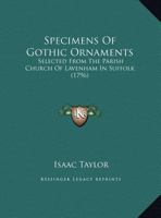 Specimens Of Gothic Ornaments: Selected From The Parish Church Of Lavenham In Suffolk 1166152324 Book Cover