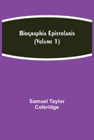 Biographia Epistolaris: Being the Biographical Supplement of Coleridge's Biographia Literaria; With Additional Letters, etc.; Volume 1 1511536985 Book Cover