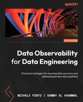 Data Observability for Data Engineering: Ensure and monitor data accuracy, prevent and resolve broken data pipelines with actionable steps 1804616028 Book Cover