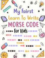 My First Learn To Write Morse Code Book For Kids: Learn Morse Code Letter Number & Special Symbol With Picture That Easy To Learn For Beginner Kids ... Language And Create My Personal Radio Signal B09DMXSN7X Book Cover