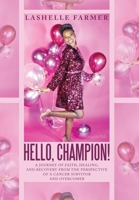 Hello, Champion!: A Journey of Faith, Healing, and Recovery from the Perspective of a Cancer Survivor and Overcomer 166429757X Book Cover