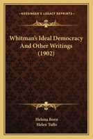 Whitman's Ideal Democracy, and Other Writings 0548609624 Book Cover