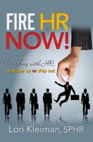 Fire HR Now!: Working with HR to Shape Up or Ship Out 149283257X Book Cover