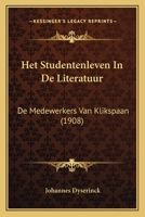 Het Studentenleven In De Literatuur: De Medewerkers Van Klikspaan (1908) 1168383021 Book Cover