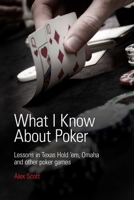 What I Know About Poker: Lessons in Texas Hold'em, Omaha and Other Poker Games 0956715133 Book Cover