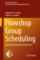 Flowshop Group Scheduling: Sequence Dependent Setup Times (International Series in Operations Research & Management Science, 376) 3032203279 Book Cover