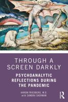 Through a Screen Darkly: Psychoanalytic Reflections During the Pandemic 0367764040 Book Cover