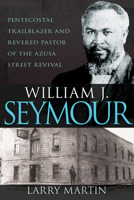 William J. Seymour: Pentecostal Trailblazer and Revered Pastor of the Azusa Street Revival B0C8C9YN4P Book Cover