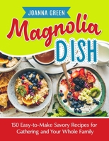 Magnolia Dish: 150 Easy-to-Make Savory Recipes for Gathering and Your Whole Family B089LFW977 Book Cover