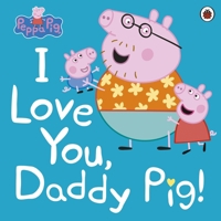 Peppa Pig: I Love You, Daddy Pig 0241371570 Book Cover