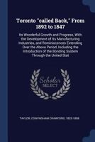 Toronto Called Back, from 1892 to 1847: Its Wonderful Growth and Progress, with the Development of Its Manufacturing Industries, and Reminiscences Extending Over the Above Period, Including the Introd 137706137X Book Cover