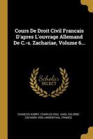 Cours De Droit Civil Francais V6: D'Apres L'Ouvrage Allemand (1858) 2013464746 Book Cover