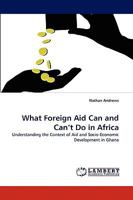 What Foreign Aid Can and Can?t Do in Africa: Understanding the Context of Aid and Socio-Economic Development in Ghana 3838381890 Book Cover