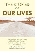 The Stories of Our Lives: The Inspiring Success Stories of Six Men and Women From Africa through Europe and America 1477155538 Book Cover