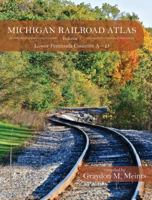 Michigan Railroad Atlas Volume 1: Lower Peninsula Counties A - D 1626100365 Book Cover