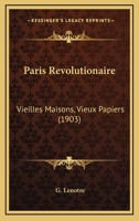 Paris Revolutionaire: Vieilles Maisons, Vieux Papiers (1903) 1120016576 Book Cover