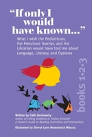 "If Only I Would Have Known..." (3-in-1 Edition): What I wish the Pediatrician, the Preschool Teacher, and the Librarian would have told me about Language, Literacy, and Dyslexia 1734068833 Book Cover