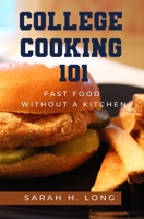 College Cooking 101: Fast Food Without a Kitchen 1949472302 Book Cover