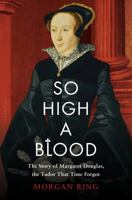 So High a Blood: The Life of Margaret, Countess of Lennox 1632866056 Book Cover