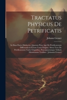 Tractatus Physicus De Petrificatis: In Duas Partes Distinctus, Quarum Prior Agit De Petrificatorum Differentiis & Eorum Varia Origine; Altera Vero De ... Testibus / Johannis Gesneri 1021900923 Book Cover