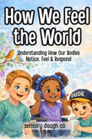 How We Feel the World: Understanding How Our Bodies Notice, Feel & Respond B0GL95HH53 Book Cover
