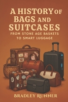 A History of Bags and Suitcases: From Stone Age Baskets to Smart Luggage B0FRY6L2YS Book Cover