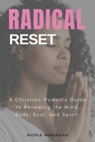 Radical Reset A Christian Woman's Guide to Renewing the Mind, Body, Soul, and Spirit: A Christian Woman's Guide to Renewing the Mind, Body, Soul, and Spirit 1049256468 Book Cover