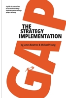 The Strategy Implementation Gap: A Guide for Executives to Successful Strategy Implementation through Project Delivery 0648895017 Book Cover