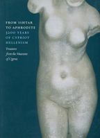 From Ishtar to Aphrodite: 3200 Years of Cypriot Hellenism: Treasures from the Museums of Cyprus 0977659887 Book Cover