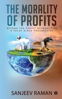 The Morality of Profits: Beyond the Profit Approach to a Value Aided Progression 1649838743 Book Cover