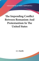 The Impending Conflict Between Romanism and Protestantism in the United States 0548307695 Book Cover