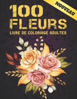 100 Fleurs Livre de Coloriage Adultes: 100 Pages à Colorier avec de Belles Fleurs. Livres de Coloriage anti-stress. (Bouquets et Vases de Fleurs, Motifs Floraux, Nature...) B09TFF77FF Book Cover