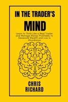 In the Trader's Mind: Learn to Think Like a Real Trader and Manage Money Profitably to Generate Wealth and Live in Abundance B0C9P1XG7V Book Cover