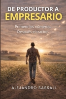 De Productor a Empresario Rural: Primero los números, después el tractor. Cómo transformar tu campo en una empresa agropecuaria rentable, ... y tomar mejores decisiones. (Spanish Edition) B0GV8692Y5 Book Cover