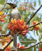 Encounters With Australian Birds: Finding inspirations from Australia's amazing birdlife 1925546950 Book Cover