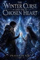 The Winter Curse and the Chosen Heart: A Dark Romance of Frozen Kingdoms, Monstrous Power, and a Love Strong Enough to Challenge an Eternal Winter and the wrath of the Ice Queen. B0G2G43B35 Book Cover
