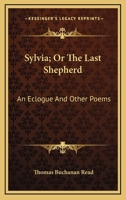 Sylvia; Or The Last Shepherd: An Eclogue And Other Poems 1277116083 Book Cover