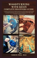 WOODTURNING WITH RESIN COMPLETE BEGINNERS GUIDE B09HHW8NZY Book Cover