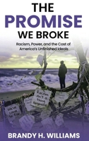 The Promise We Broke: Racism, Power, and the Cost of America's Unfinished Ideals B0H1Q9425C Book Cover