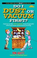 Do I Dust Or Vacuum First?: Answers to the 100 Toughest, Most Frequently Asked Questions about Housecleaning 0898790948 Book Cover