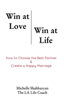 Win at Love Win at Life: How to Choose the Best Life Partner & Create a Happy Marriage 1034639587 Book Cover