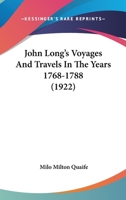 John Long's Voyages And Travels In The Years 1768-1788 1406724904 Book Cover