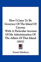 How I Came To Be Governor Of The Island Of Cacona: With A Particular Account Of My Administration Of The Affairs Of That Island 1104868148 Book Cover