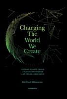 Changing The World We Create: Beyond climate crises, polarised societies and failed leadership 1912892928 Book Cover