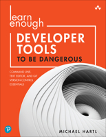 Learn Enough Developer Tools to Be Dangerous: Git Version Control, Command Line, and Text Editors Essentials 0137843453 Book Cover