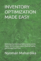 INVENTORY OPTIMIZATION MADE EASY: Mastering the Inventory Optimization Grid for Higher Service Levels, Lower Working Capital, and Stronger Cash Flow B0H8CKLHS8 Book Cover