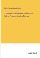 La puissance militaire des Anglais dans l'Inde et l'insurrection des Cipayes (French Edition) 3382736225 Book Cover
