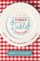 Dinner Table Devotions: 40 Days of Spiritual Nourishment for Your Family 1496450876 Book Cover
